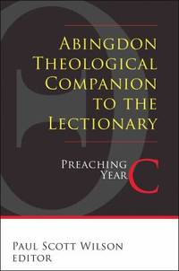 Abingdon Theological Companion to the Lectionary : Preaching Year C by Paul Scott Wilson - 2012