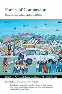 Forces of Compassion: Humanitarianism Between Ethics and Politics (School of American Research...