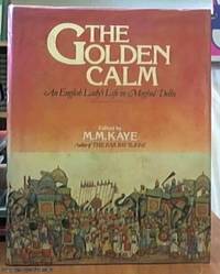 The Golden Calm: an English Lady&#039;s Life in Moghul Delhi by Kaye, M. M. ( Editor ) - 1980