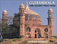 GUJRANWALA THE GLORY THAT WAS by SALMAN RASHID - Hardcover - 2005 - from Sang-e-Meel Publications (SKU: Biblio181)