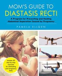 Mom's Guide To Diastasis Recti: A Program for Preventing and Healing Abdominal Separation Caused...