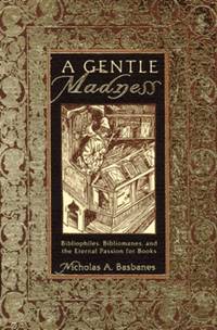 image of A Gentle Madness: Bibliophiles, Bibliomanes and the Eternal Passion for Books