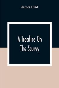 A Treatise On The Scurvy : In Three Parts, Containing An Inquiry Into The Nature, Causes, And Cure, Of That Disease : Together With A Critical And Chronological View Of What Has Been Published On The Subject