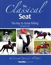 Classical Seat: The Key to Great Riding, the Essential Guide for All Riders
