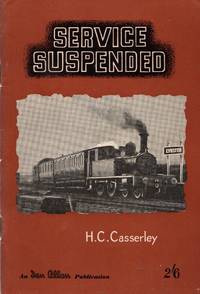Service Suspended: A Pictorial Souvenir of British Passenger Services That are No Longer in Operation. by H.C Casserley - Paperback - 1st Edition - 1951 - from Train World Pty Ltd (SKU: UB-3037)
