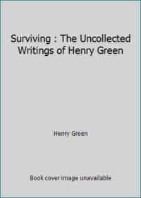 Surviving: 2the Uncollected Writings of Henry Green