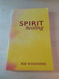 Spirit Healing by Bob Woodward - 2004