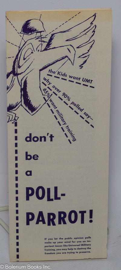 Don't Be a Poll-Parrot! If you let the public opinion polls make up your mind for you on important military issues like Universal Military Training, you may help to destroy the freedom you are trying to preserve