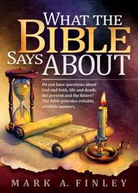 What the Bible Says About : Do You Have Questions about God and Faith, Life and Death, the...