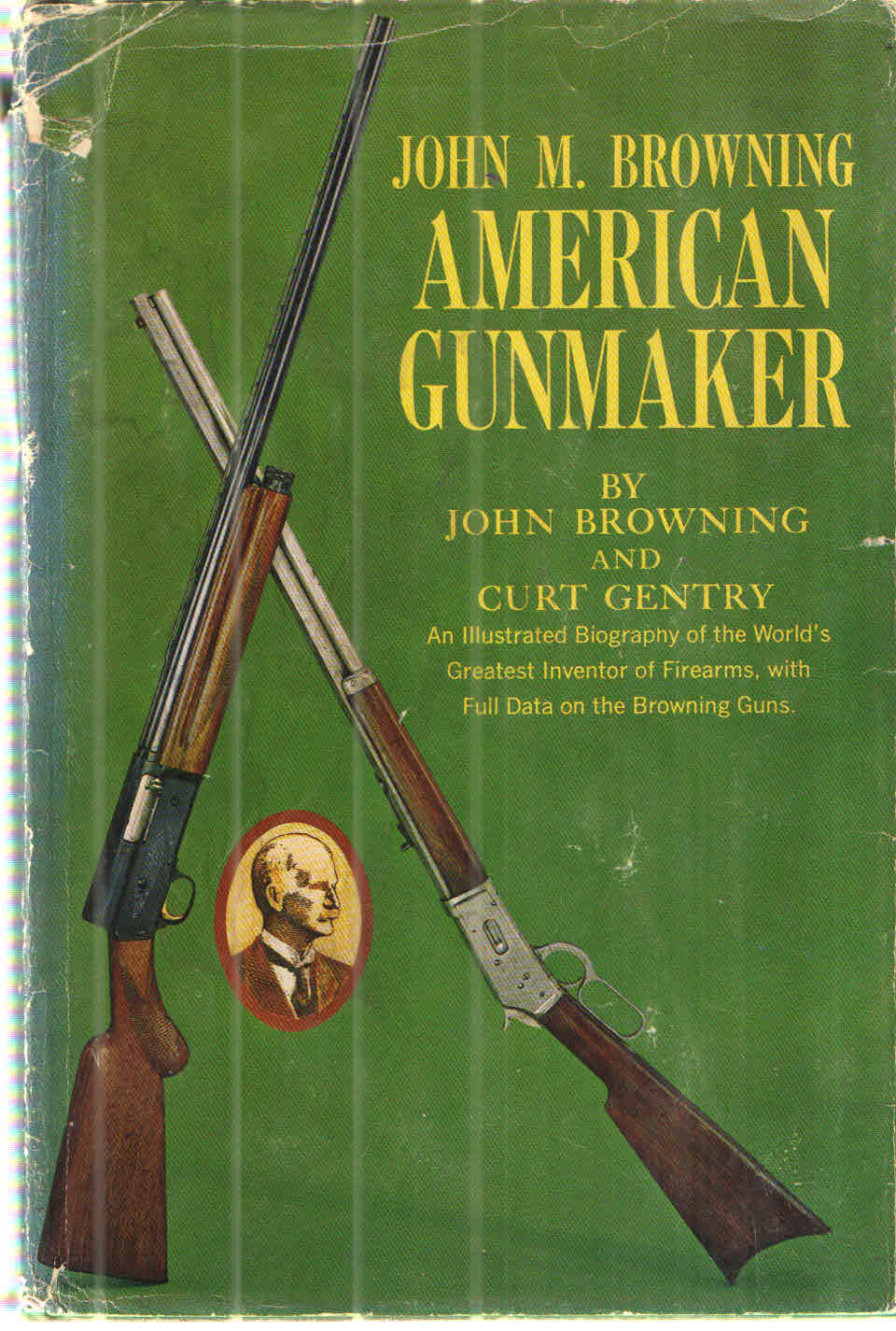 John M. Browning American Gunmaker by John Browning 1964.
