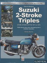How to Restore Suzuki 2-Stroke Triples. GT35, GT550 & GT750 1971 to 1978: Your Step-by-Step Colour Illustrated Guide to Complete Restoration by Ricky Burns - Paperback - 2015 - from Klondyke (SKU: 00213673)