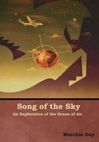 Song of the Sky: An Exploration of the Ocean of Air by Murchie Guy - 2019-01-15