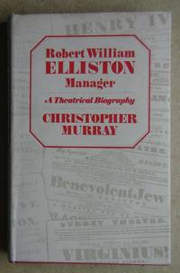 Robert William Elliston, Manager: A Theatrical Biography. by Christopher Murray - First Edition - 1975 - from N. G. Lawrie Books. (SKU: 41229)