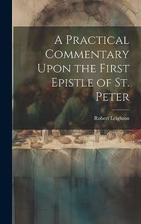 A Practical Commentary Upon the First Epistle of St. Peter