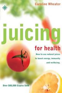 image of Juicing for Health: How to Use Natural Juices to Boost Energy, Immunity and Wellbeing