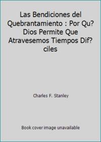 Las Bendiciones del Quebrantamiento : Por Qu? Dios Permite Que Atravesemos Tiempos Dif?ciles