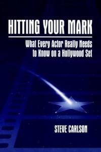 Hitting Your Mark : What Every Actor Really Needs to Know on a Hollywood Set