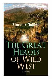 The Great Heroes of Wild West (Illustrated): The Coming of Cassidy and Others, Buck Peters...