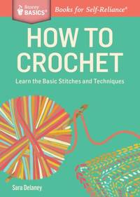 How to Crochet : Learn the Basic Stitches and Techniques. a Storey BASICS? Title