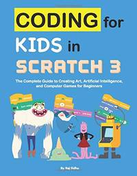 Coding for Kids in Scratch 3: The Complete Guide to Creating Art, Artificial Intelligence, and...