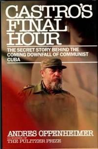 Castro&#039;s Final Hour: The Secret Story Behind The Coming Downfall Of Communist Cuba by Oppenheimer, Andres - 1992