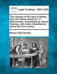The Reasons of the Laws of Moses: From the More Nevochim of Maimonides / [Translated] by James...