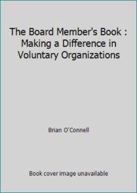 The Board Member's Book : Making a Difference in Voluntary Organizations