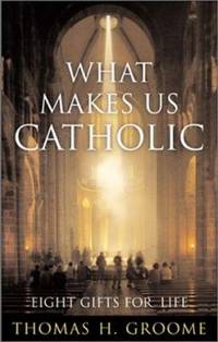 What Makes Us Catholic : Eight Gifts for Life