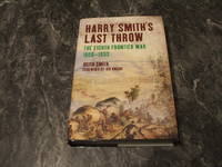 Harry Smith's Last Throw: The Eighth Frontier War 1850-1853: The Eighth Cape Frontier War...