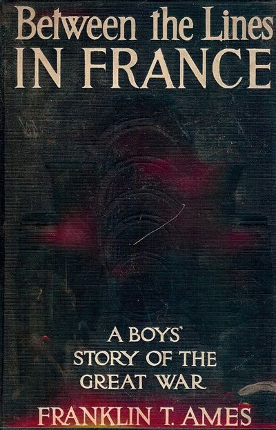 BETWEEN THE LINES IN FRANCE: A Boy's Story Of The Great European War