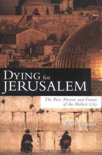 Dying for Jerusalem : The Past, Present and Future of the Holiest City