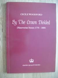 By the Crown Divided  -  (Hanoverian Sussex 1770-1800) by Woodford, Cecile - 1983