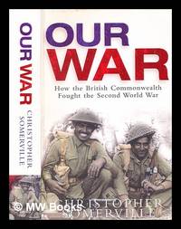 Our war : how the British Commonwealth fought the Second World War / Christopher Somerville