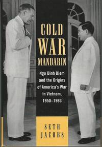 Cold War Mandarin: Ngo Dinh Diem and the Origins of America's War in Vietnam, 1950?1963...