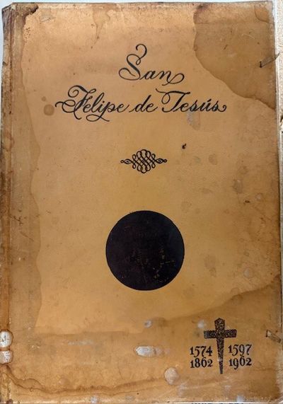 VIDA DE SAN FELIPE DE JESUS, PROTOMARTIR DE JAPON Y PATRON DE SU PATRIA MEXICO