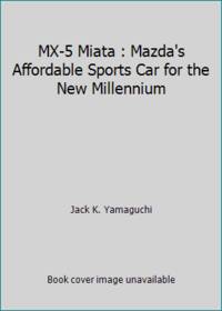 MX-5 Miata : Mazda&#039;s Affordable Sports Car for the New Millennium by Jack K. Yamaguchi - 1998