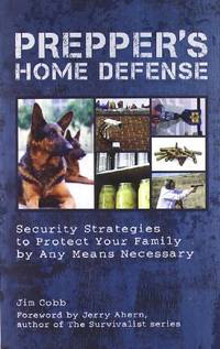 Prepper's Home Defense: Security Strategies to Protect Your Family by Any Means Necessary
