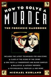 How to Solve a Murder : The Forensic Handbook