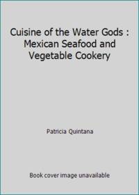 Cuisine of the Water Gods : Mexican Seafood and Vegetable Cookery