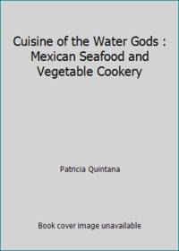 Cuisine of the Water Gods : Mexican Seafood and Vegetable Cookery