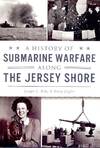 A HISTORY OF SUBMARINE WARFARE ALONG THE JERSEY SHORE
