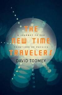 New Time Travelers : A Journey to the Frontiers of Physics