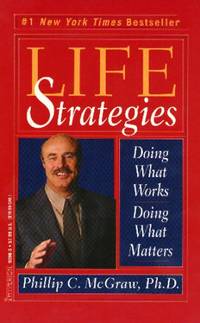 Life Strategies: Doing What Works, Doing What Matters by McGraw, Phillip C