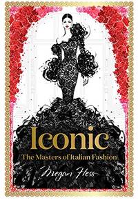 Iconic: The Masters of Italian Fashion (Megan Hess: The Masters of Fashion)