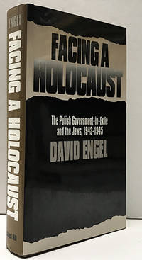 Facing a Holocaust: The Polish Government-in-exile and the Jews, 1943-1945 by David Engel