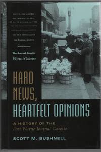 Hard News, Heartfelt Opinions A History of the Fort Wayne Journal Gazette