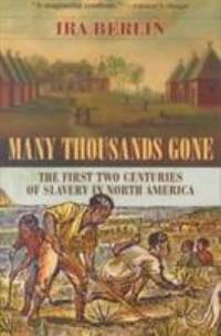 Many Thousands Gone : The First Two Centuries of Slavery in North America by Ira Berlin - 2000