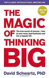 The Magic of Thinking Big: The motivational bestseller on the power of positive thinking