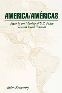 America/Americas: Myth in the Making of U.S. Policy Toward Latin America by Eldon Kenworthy