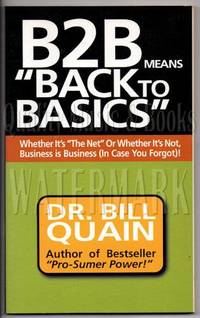 B2B Means Back to Basics: Whether It&#039;s the Net or Whether It&#039;s Not, Business Is Business (In Case You Forgot) by Quain, Bill - 2001-12-04